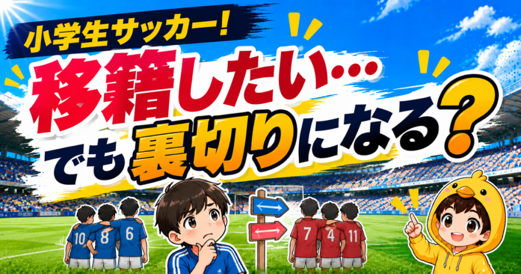 小学生サッカーで移籍を考えている保護者に向けて、「裏切りになるのでは」という不安や気まずさを整理し、前向きにステップアップする考え方を伝えるアイキャッチ画像
