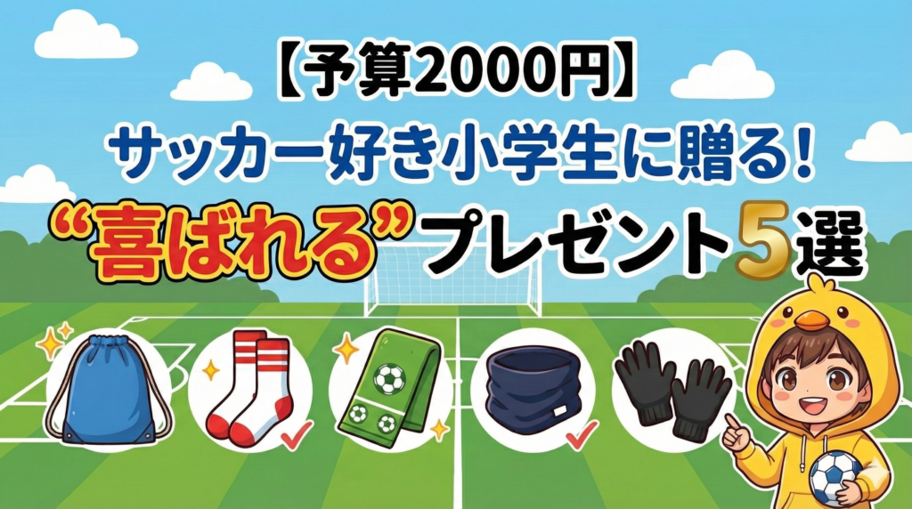 【予算2000円】サッカー好き小学生に贈る！喜ばれるプレゼント5選。ナップサック、ソックス、タオル、ネックウォーマー、手袋のイラストと、サッカーボールを持つひよこキャラクターのアイキャッチ画像。