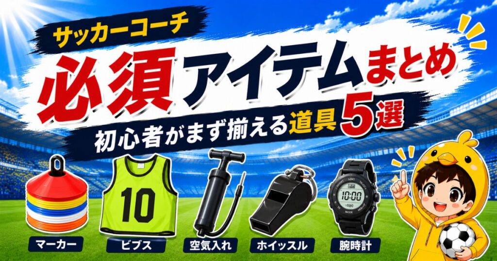 サッカーコーチ初心者向けに、まず揃えたい必須アイテム5選（マーカー・ビブス・空気入れ・ホイッスル・腕時計）を紹介したアイキャッチ画像