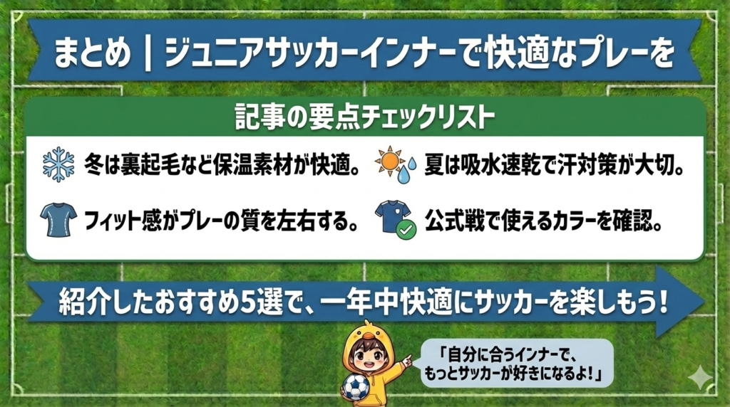 【まとめ図解】ジュニアサッカーインナーで快適なプレーをするための要点チェックリスト。冬の保温素材（裏起毛など）、夏の吸水速乾による汗対策、フィット感の重要性、公式戦で使えるカラーの確認といった、記事で解説した選び方のポイントを総括。