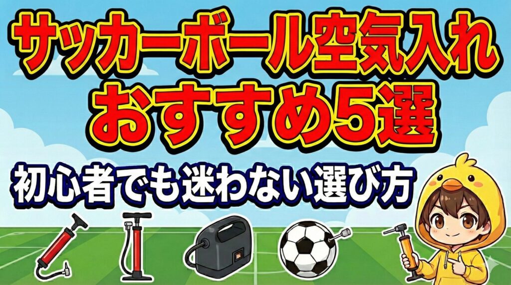 「サッカーボール空気入れおすすめ5選」アイキャッチ。複数の空気入れの図解と、ヒヨコパーカーの男の子が選び方を案内するイラスト。