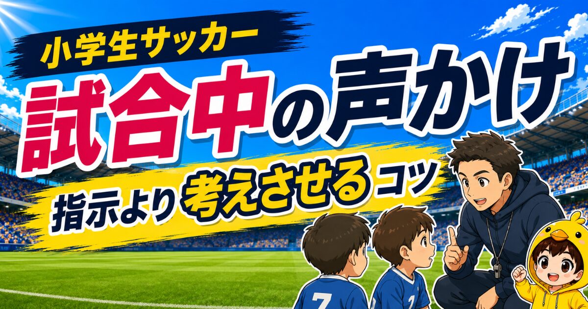 小学生サッカーの試合中の声かけについて、指示より考えさせるコツを解説したアイキャッチ画像