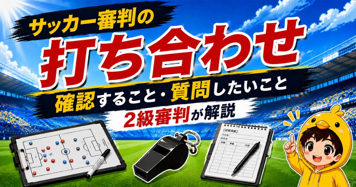 サッカー審判の試合前の打ち合わせで確認することや質問したいことを、2級審判の視点で解説するアイキャッチ画像